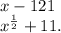 x - 121 \\ {x}^{ \frac{1}{2} } + 11.