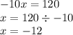 - 10x = 120 \\ x = 120 \div - 10 \\ x = - 12