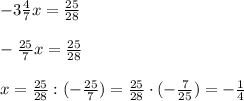 -3\frac{4}{7}x=\frac{25}{28} \\ \\ -\frac{25}{7}x=\frac{25}{28} \\ \\ x=\frac{25}{28}:(-\frac{25}{7})=\frac{25}{28}\cdot (-\frac{7}{25})=-\frac{1}{4}