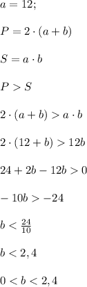 a=12; \\ \\ P=2\cdot (a+ b) \\ \\ S=a\cdot b \\ \\ PS \\ \\ 2\cdot (a+b)a\cdot b \\ \\ 2\cdot (12+b)12b \\ \\ 24 +2b-12b0 \\ \\ -10b-24 \\ \\ b