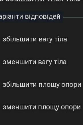 Щоб збільшити тиск тіла,на на опору необхідно:​