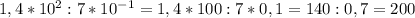 1,4*10^{2}:7*10^{-1} = 1,4*100:7*0,1 = 140:0,7 = 200