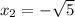 x_2 = - \sqrt{5}