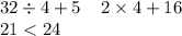 32 \div 4 + 5 \: \: \: \: \: 2 \times 4 + 16 \\ 21 < 24 \\