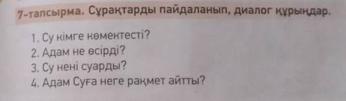 Суарди). САЙТылым7-тапсырма. Сұрақтарды пайдаланып, диалог құрыңдар.1. Су кімге көмектесті?2. Адам н