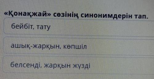 «Қонақжай» сөзінің синонимдерін тап. бейбіт, татуашық-жарқын, көпшілбелсенді, жарқын жүзді​