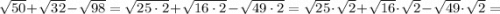 \sqrt{50}+\sqrt{32}-\sqrt{98}=\sqrt{25 \cdot 2}+\sqrt{16 \cdot 2}-\sqrt{49 \cdot 2}=\sqrt{25} \cdot \sqrt{2}+\sqrt{16} \cdot \sqrt{2}-\sqrt{49} \cdot \sqrt{2}=