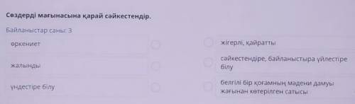 Сөздерді мағынасына қарай сәйкестендір. Байланыстар саны: 3жігерлі, қайраттыөркениетсәйкестендіре, б