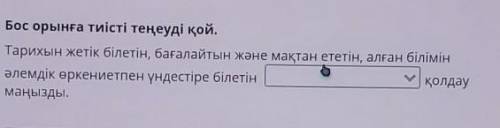 Бос орынға тиісті теңеуді қой. Тарихын жетік білетін, бағалайтын және мақтан ететін, алған білімінәл