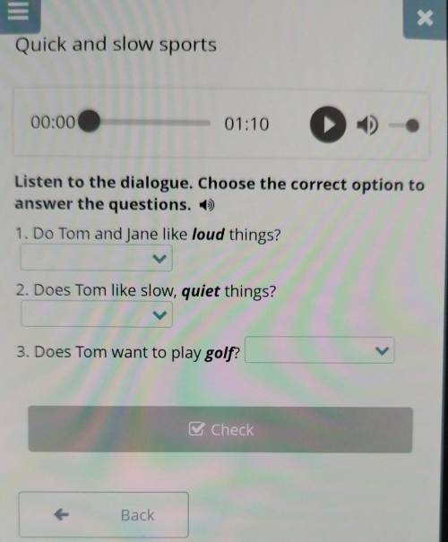 Quick and slow sports 00:0001:10Listen to the dialogue. Choose the correct option toanswer the quest