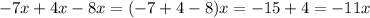 - 7x + 4x - 8x = ( - 7 + 4 - 8)x = - 15 + 4 = - 11x