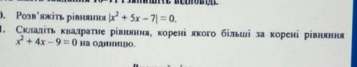 10. Розв'яжіть рівняння |х^2+ 5х – 7| = 0. 11. Складіть квадратне рівняння, корені якого більші за к