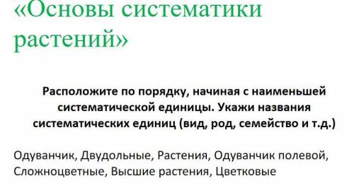 Расположите по порядку, начиная с наименьшей систематической единицы. Укажи названия систематических