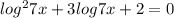 log {}^{2} 7x + 3 log7x + 2 = 0