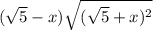 (\sqrt{5} - x) \sqrt{( \sqrt{5} + x) {}^{2} }