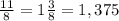 \frac{11}{8}=1\frac{3}{8}=1,375