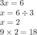 3x = 6 \\ x = 6 \div 3 \\ x = 2 \\ 9 \times 2 = 18