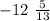 - 12 \ \frac{5}{13}