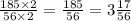 \frac{185 \times 2}{56 \times 2} = \frac{185}{56} = 3\frac{17}{56}