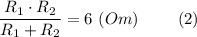 \dfrac{R_1\cdot R_2}{R_1+R_2} =6~(Om)~~~~~~~(2)