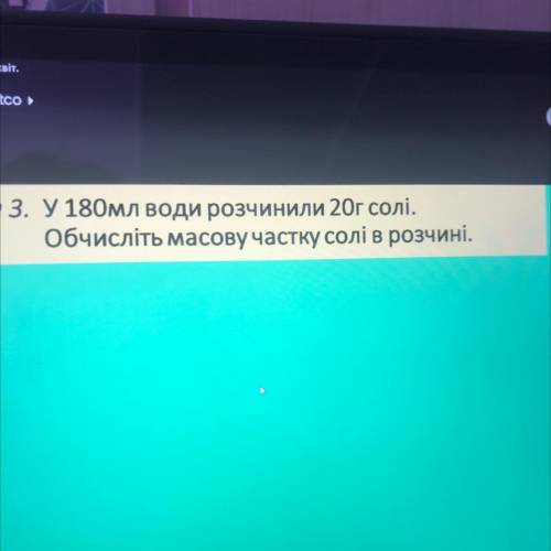 No 3. У 180мл води розчинили 20г солі. Обчисліть масову частку солі в розчині.