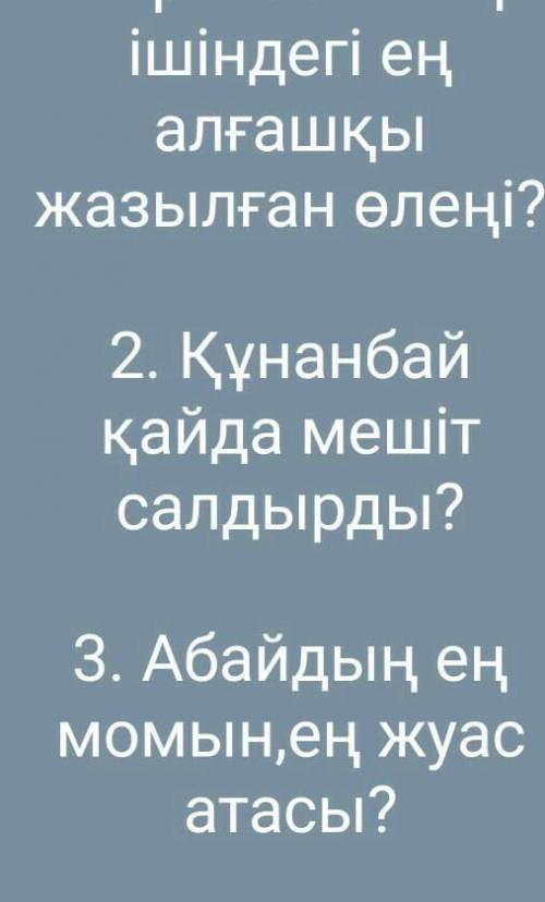 1. Табиғат лирикасының ішіндегі ең алғашқы жазылған өлеңі ? 2. Құнанбай қайда мешіт салдырды ? 3. Аб