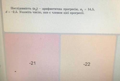 Послідовність (an)-арифметична прогресія,а1=14,5,d=-2,5.укажіть число яке є членом прогресії а)-21 б