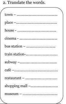 2. Translate the words. town place house cinema bus station train station-. subway café - restaurant