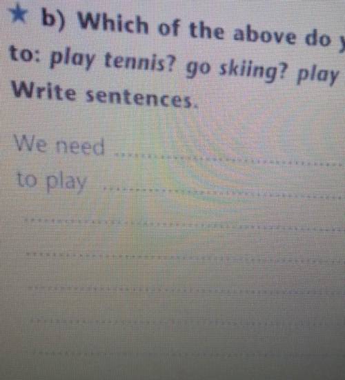 * b) Which of the above do you needto: play tennis? go skling? play cricket?Write sentences.1 We nee