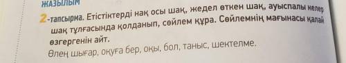 2-тапсырма. Етістіктерді нақ осы шақ, жедел өткен шақ, ауыспалы келер шақ тұлғасында қолданып, сөйле