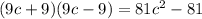 (9c + 9)(9c - 9) = 81 {c}^{2} - 81