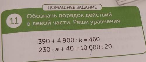 ДОМАШНЕЕ ЗАДАНИЕ с правками обозначь порядок действийв левой части. Реши уравнения.390 + 4 900: k =