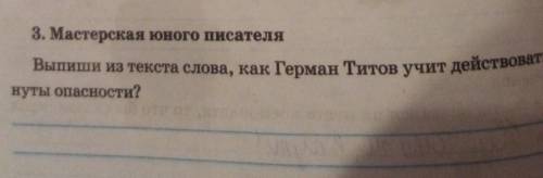 3. Мастерская юного писателя Выпиши из текста слова, как Герман Титов учит действовать вМинуты опасн