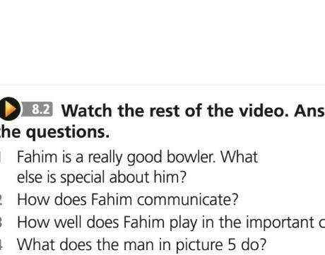 8 5 8.2 Watch the rest of the video. Answerthe questions.1 Fahim is a really good bowler. Whatelse i