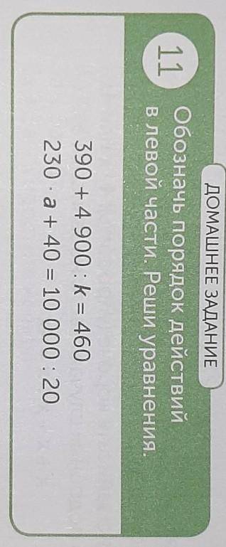 11 ДОМАШНЕЕ ЗАДАНИЕОбозначь порядок действийв левой части. Реши уравнения.390 + 4 900:k= 460230 a +