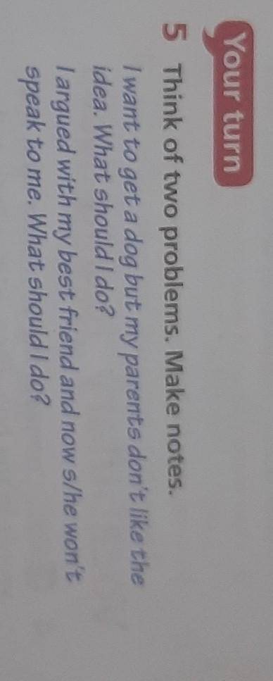 5 Think of two problems. Make notes. I want to get a dog but my parents don't like theidea. What sho