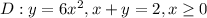 D : y =6x^{2} , x+y =2, x \geq 0