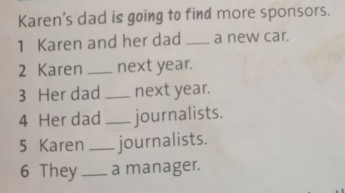 Karen's dad is going to find more sponsors. 1 Karen and her dad a new car.2 Karen _ next year.3 Her