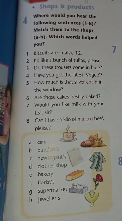 Shops & products Where would you hear the4following sentences (1-8)?Match them to the shops(a-h)