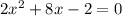 2 {x}^{2} + 8x - 2 = 0