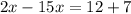 2x - 15x = 12 + 7