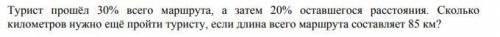 Турист 30% всего маршрута, а затем 20% оставшегося расстояния. Сколько километров нужно ещё пройти т