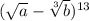 ( \sqrt{a} - \sqrt[3]{b} ) ^{13}