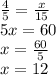 \frac{4}{5} = \frac{x}{15} \\ 5x = 60 \\ x = \frac{60}{5} \\ x = 12