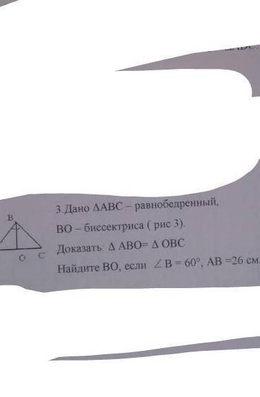 Дано ∆ABC р / б, BO - биссектриса. Доказать: ∆ ABO- ∆ OBC Найти BO, если углB- 60 °, AB = 26​