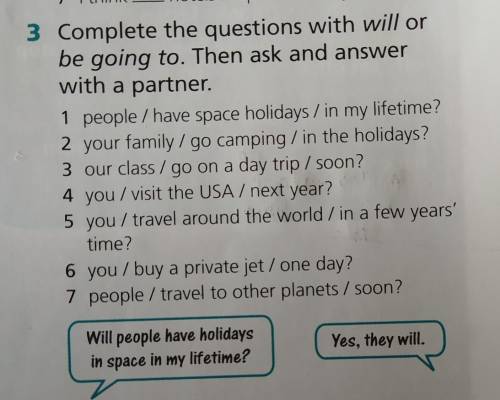 Complete the questions with will or be going to. Then ask and answer with a partner.​