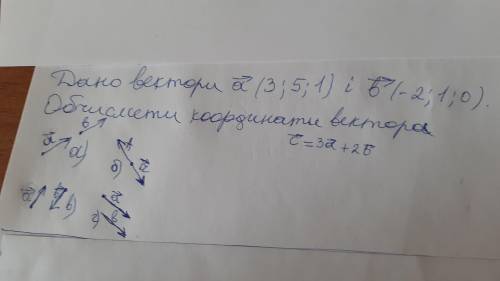 Дано вектори а (3;5;1) і в(-2;1;0) Обчислити координати вектора с=3а+2в