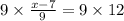 9 \times \frac{x - 7}{9} = 9 \times 12