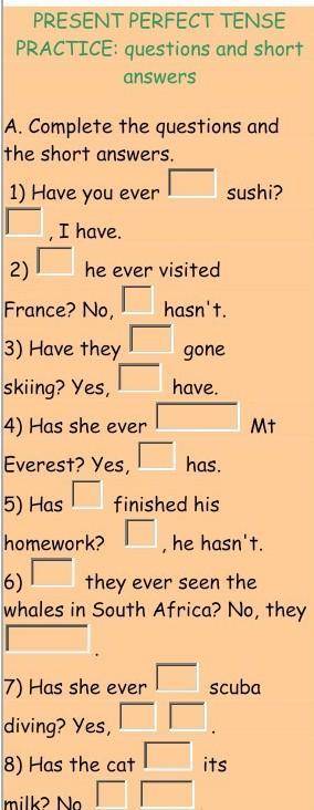 PRESENT PERFECT TENSE PRACTICE: questions and short answers A. Complete the questions and the short