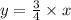 y = \frac{3}{4} \times x